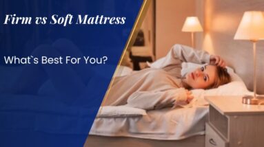 firm vs soft mattress - what`s best for you